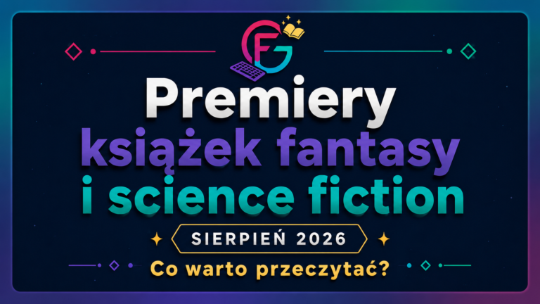Premiery ksiazek fantasy i science fiction sierpien 2026 Co warto przeczytac